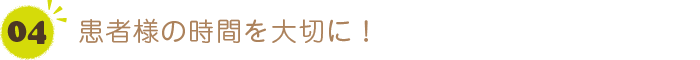 待ち時間をなくすための取り組みを行っている！